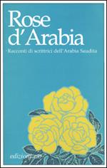 Rose d'Arabia. Racconti di scrittrici dell'Arabia Saudita