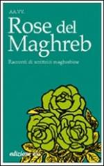 Rose del Maghreb. Racconti di scrittrici maghrebine