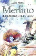 Merlino. Il cerchio del futuro - Luisa Mattia - copertina