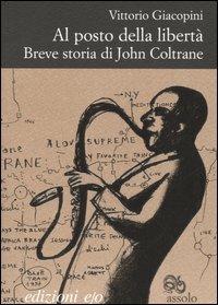 Al posto della libertà. Breve storia di John Coltrane - Vittorio Giacopini - copertina