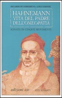 Hahnemann. Vita del padre dell'omeopatia. Sonata in cinque movimenti - Luigi Turinese,Riccardo De Torrebruna - copertina