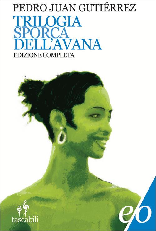 Trilogia sporca dell'Avana: Ancorato alla terra di nessuno-Senza niente da fare-Sapore di me - Pedro Juan Gutiérrez - copertina