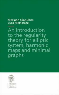 Introduction to the regularity theory for elliptic systems, harmonic maps and minimal graphs (An) - Mariano Giaquinta,Luca Martinazzi - copertina
