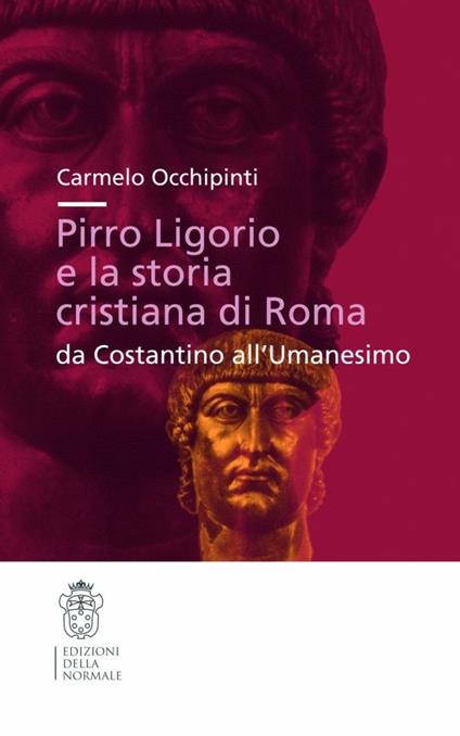 Pirro Ligorio e la storia cristiana di Roma. Da Costantino all'umanesino - Carmelo Occhipinti - copertina