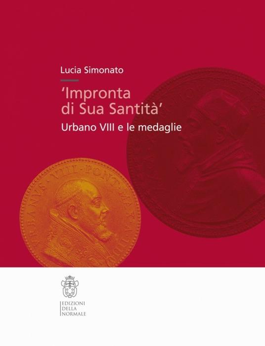 Impronta di Sua Santità. Urbano VIII e le medaglie. Ediz. illustrata - Lucia Simonato - copertina