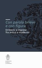 «Con parola brieve e con figura». Emblemi e imprese tra antico e moderno. Atti del convegno (Pisa, 9-11 dicembre 2004)
