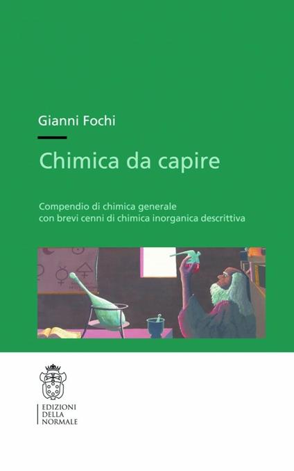 Chimica da capire. Compendio di chimica generale con brevi cenni di chimica inorganica descrittiva - Gianni Fochi - copertina