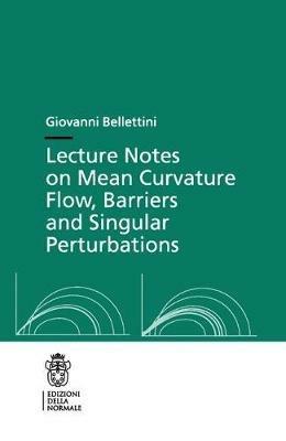 Lecture notes on mean curvature flow, barriers and singular perturbations - Giovanni Bellettini - copertina