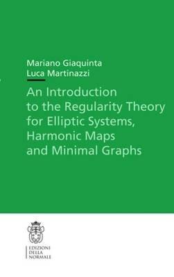 An introduction to the regularity theory for elliptic systems, harmonic maps and minimal graphs - Mariano Giaquinta,Luca Martinazzi - copertina