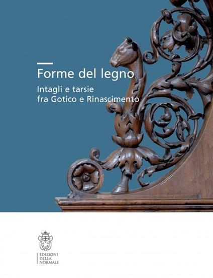 Forme del legno. Intagli e tarsie fra Gotico e Rinascimento. Ediz. illustrata - copertina