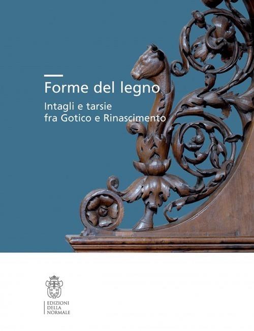 Forme del legno. Intagli e tarsie fra Gotico e Rinascimento. Ediz. illustrata - copertina