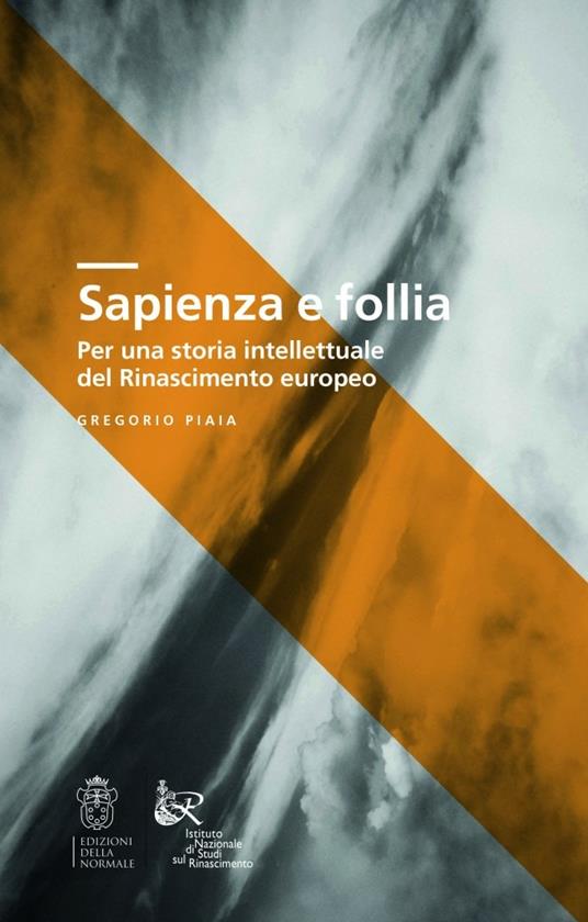 Sapienza e follia. Per una storia intellettuale del Rinascimento europeo - Gregorio Piaia - copertina