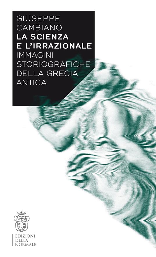 La scienza e l'irrazionale. Immagini storiografiche della Grecia antica - Giuseppe Cambiano - copertina