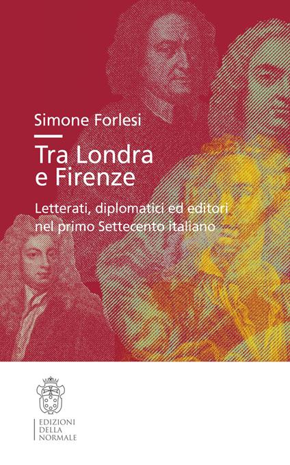 Tra Londra e Firenze. Letterati, diplomatici ed editori nel primo Settecento italiano - Simone Forlesi - copertina