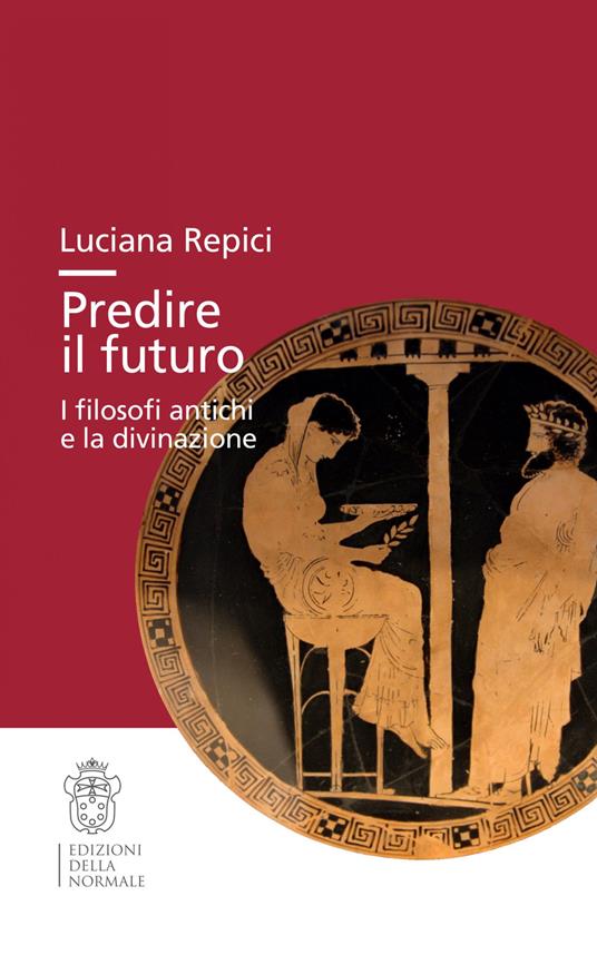 Predire il futuro. I filosofi antichi e la divinazione - Luciana Repici - copertina