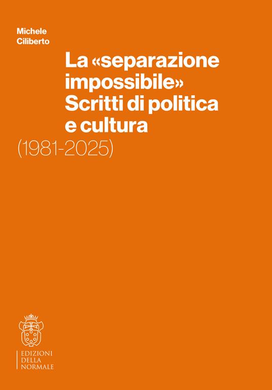 La «separazione impossibile». Scritti di politica e cultura. 1981-2025 - Michele Ciliberto - copertina