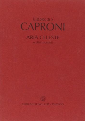 Aria celeste. E altri racconti - Giorgio Caproni - 2