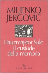 Hauzmajstor Sulc, il custode della memoria - Miljenko Jergovic - copertina