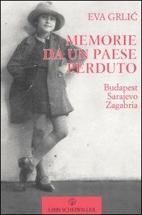 Memorie da un Paese perduto. Budapest. Sarajevo. Zagabria - Eva Grlic - copertina