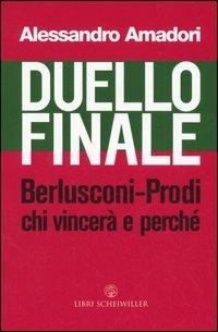 Duello finale. Berlusconi-Prodi, chi vincerà e perché - Alessandro Amadori - copertina