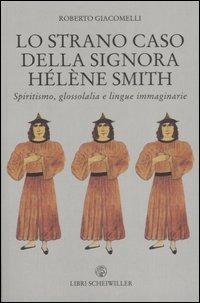 Lo strano caso della signora Hélène Smith. Spiritismo, glossolalia e lingue immaginarie - Roberto Giacomelli - copertina