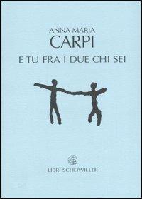E tu fra i due chi sei - Anna M. Carpi - copertina