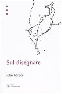Sul disegnare - John Berger - copertina