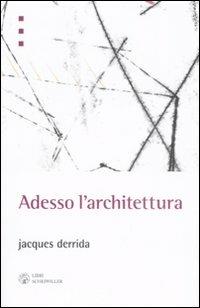 Adesso l'architettura - Jacques Derrida - copertina