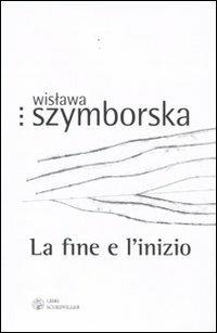 La fine e l'inizio. Testo polacco a fronte - Wislawa Szymborska - copertina