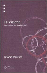 La visione. Conversazione con Carla Benedetti - Antonio Moresco,Carla Benedetti - copertina