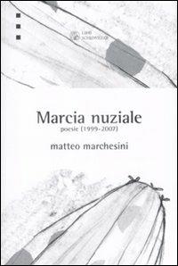 Marcia nuziale. Poesie (1999-2007) - Matteo Marchesini - copertina