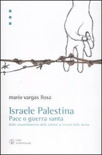 Israele Palestina. Pace o guerra santa. Dallo smantellamento delle colonie al trionfo delle destre - Mario Vargas Llosa - 2