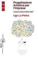 Progettazione artistica per l'impresa. Lezioni a Brera 2000-2007