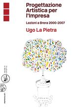 Progettazione artistica per l'impresa. Lezioni a Brera 2000-2007