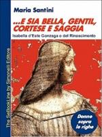 ... E sia bella, gentil, cortese e saggia... Isabella d'Este Gonzaga o del Rinascimento