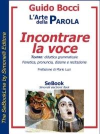 L' arte della parola: incontrare la voce. Teatro: Didattica grammaticale. Fonetica, pronuncia, dizione e recitazione - Guido Bocci - ebook