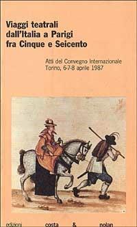 Viaggi teatrali dall'Italia a Parigi tra Cinque e Seicento - copertina