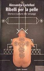 Ribelli per la pelle. Storia e cultura dei tatuaggi