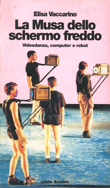 La musa dello schermo freddo. Videodanza, computer e robot - Elisa Vaccarino - copertina