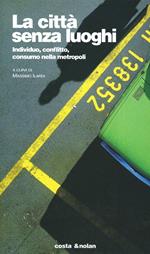 La città senza luoghi. Individuo, conflitto, consumo nella metropoli