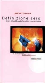 Definizione zero. Origini della videoarte fra politica e comunicazione