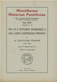 Pio IX e Vittorio Emanuele II dal loro carteggio privato. Vol. 2: La questione romana (1856-1864). Testo e documenti - Pietro Pirri - copertina