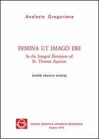 Femina ut imago Dei. In the integral feminism of st. Thomas Aquinas - Joseph F. Hartel - copertina