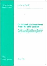 Gli strumenti di comunicazione sociale nel diritto ecclesiale. Aspettative, problematiche e realizzazioni alla luce dell'insegnamento magisteriale - Luca Lorusso - copertina