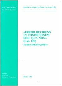 Error recidens in condicionem sine qua non (can. 126). Estudio histórico-jurídico - Roberto Serres López de Guerenu - copertina