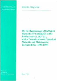 On the requirement of sufficient maturity for candidates to the presbyterate (c. 1031, 1), with a consideration of canonical maturity... - Robert Geisinger - copertina