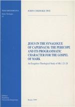 Jesus in the synagogue of Capernaum: the Pericope and its programmatic character for the Gospel of Mark. An exegetico-theological study of Mark 1:21-28