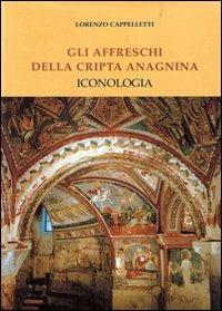 Gli affreschi della cripta anagnina. Iconologia - Lorenzo Cappelletti - copertina