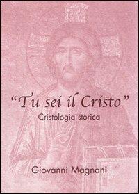 Tu sei il Cristo. Cristologia storica - Giovanni Magnani - copertina