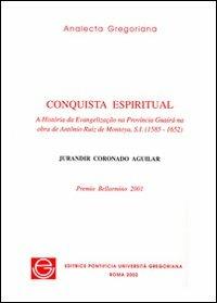 Conquista espiritual. A história da evangelizacão na provincia Guairà na obra de Antônio Ruiz de Montoya, s.i. (1585-1652) - Jurandir Coronado Aguilar - copertina